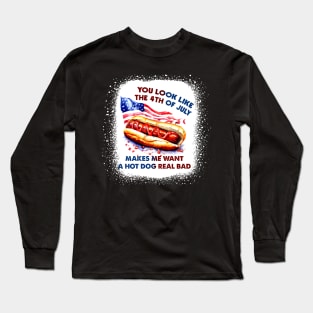 You Look Like The 4th Of July Makes Me Want Hot Dog Real Bad Long Sleeve T-Shirt